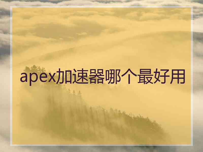 apex加速器哪个最好用