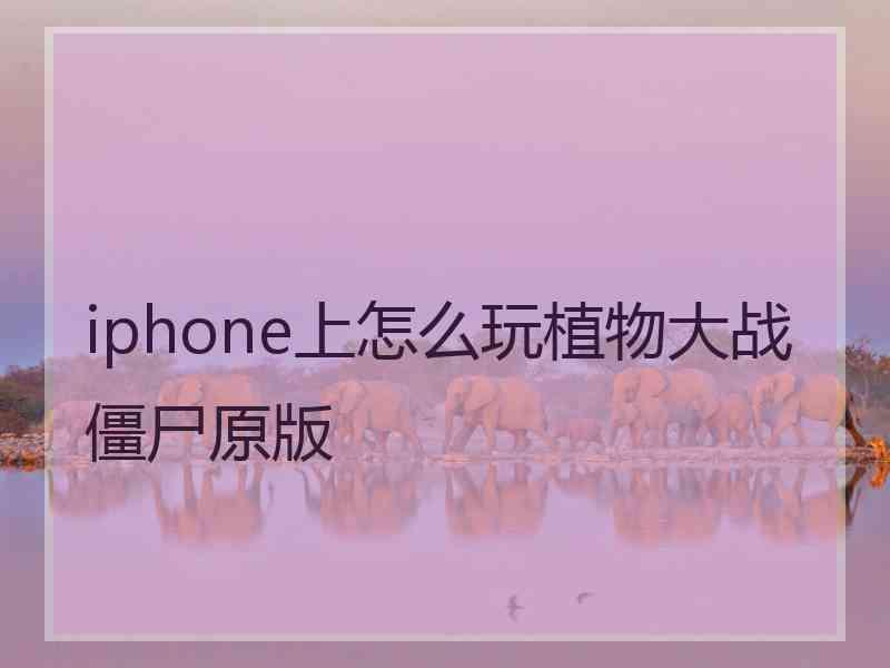 iphone上怎么玩植物大战僵尸原版