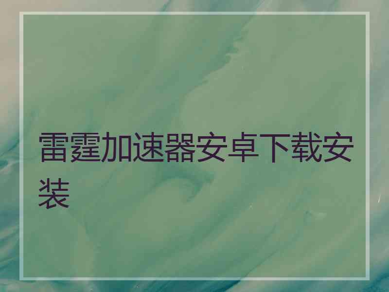 雷霆加速器安卓下载安装