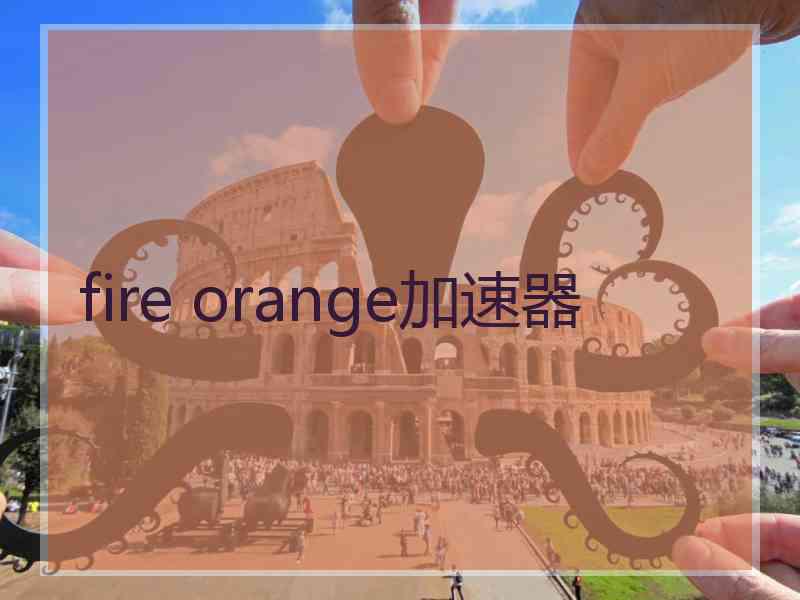 fire orange加速器