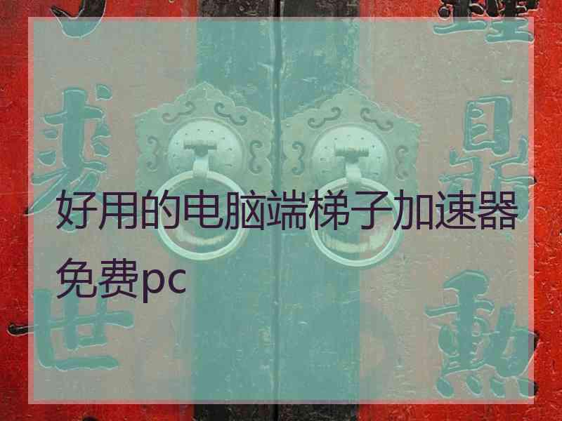 好用的电脑端梯子加速器免费pc