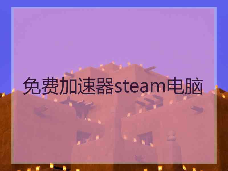 免费加速器steam电脑