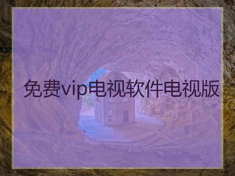 免费vip电视软件电视版