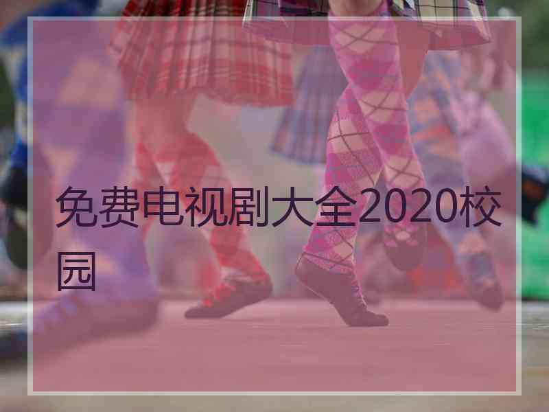 免费电视剧大全2020校园