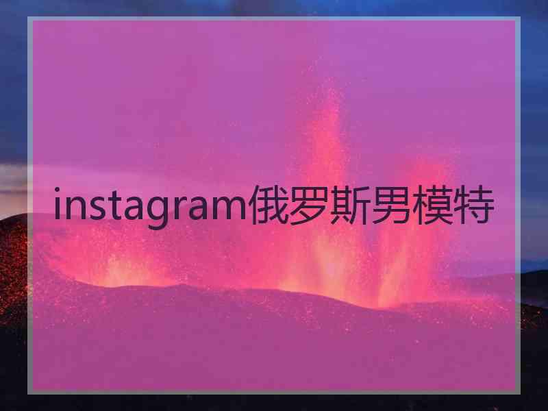 instagram俄罗斯男模特