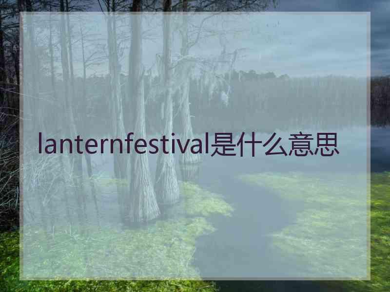 lanternfestival是什么意思