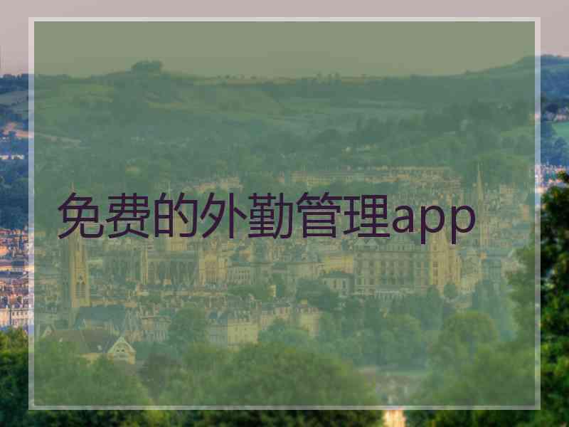 免费的外勤管理app