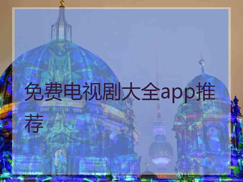 免费电视剧大全app推荐