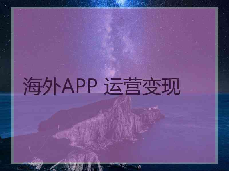 海外APP 运营变现