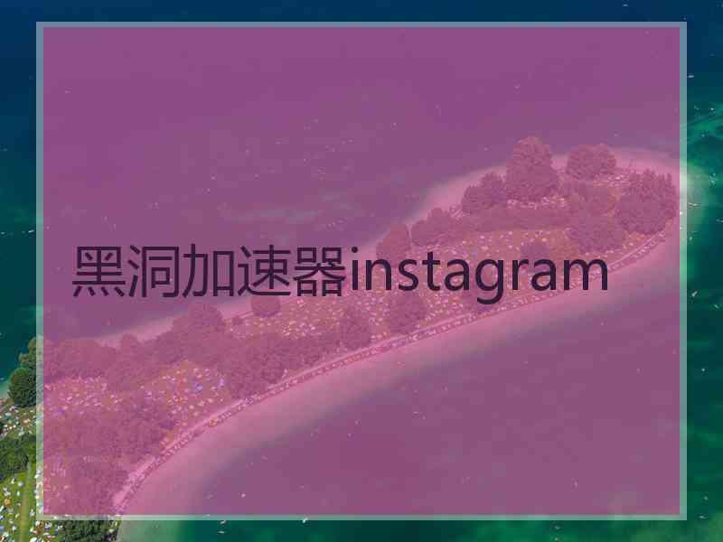 黑洞加速器instagram