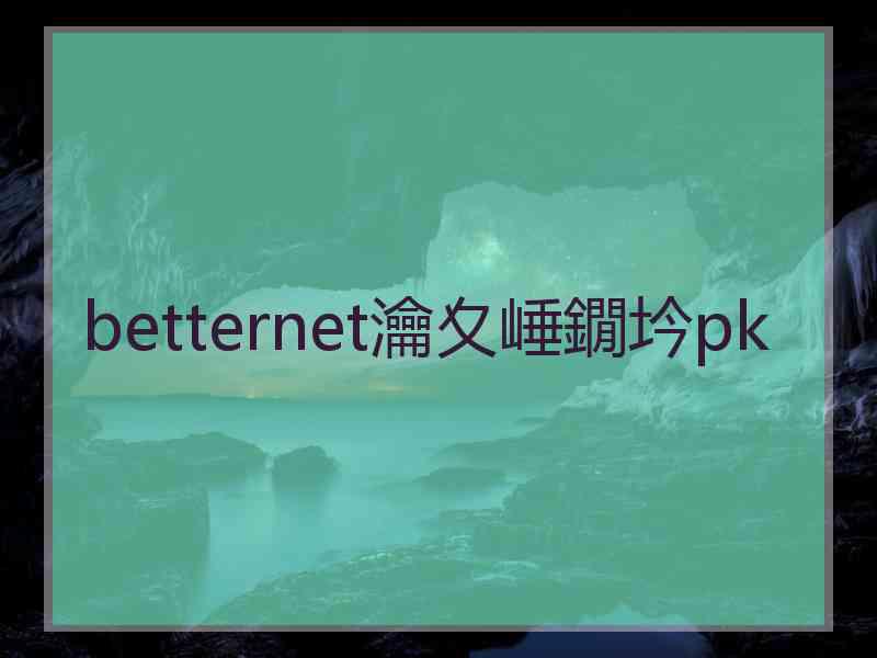 betternet瀹夊崜鐗坅pk