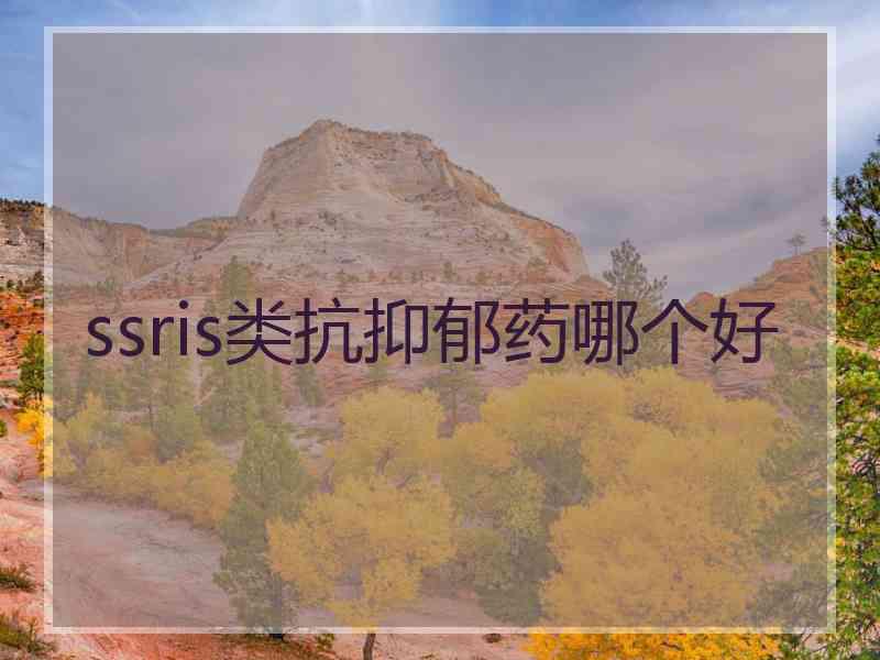 ssris类抗抑郁药哪个好