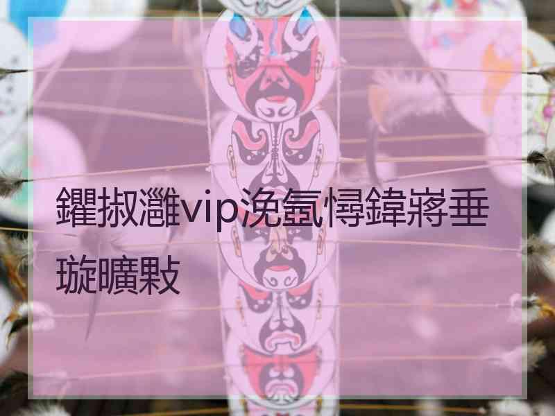 鑺掓灉vip浼氬憳鍏嶈垂璇曠敤