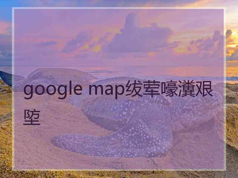 google map绂荤嚎瀵艰埅