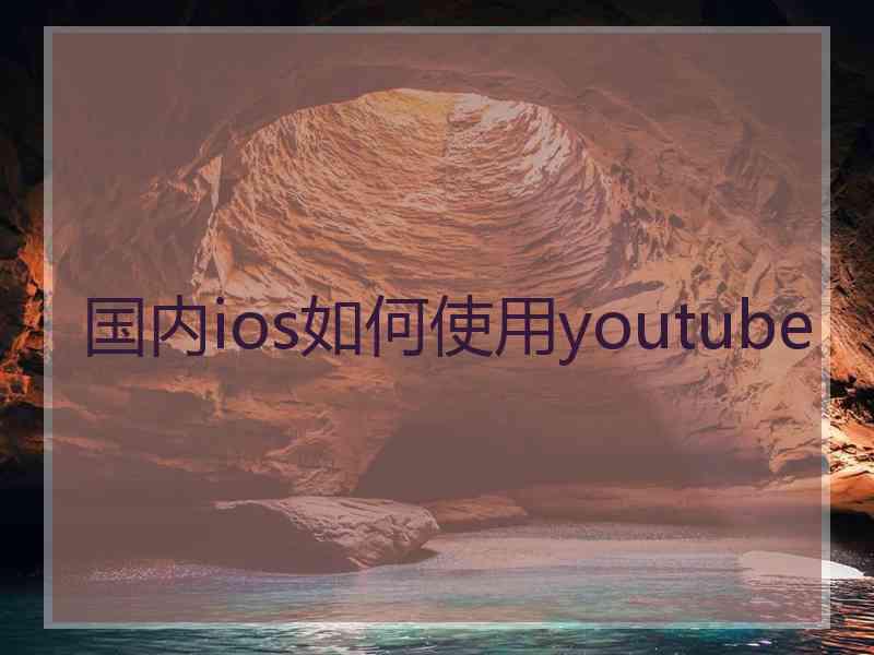 国内ios如何使用youtube