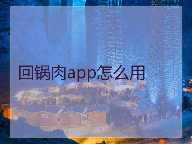 回锅肉app怎么用