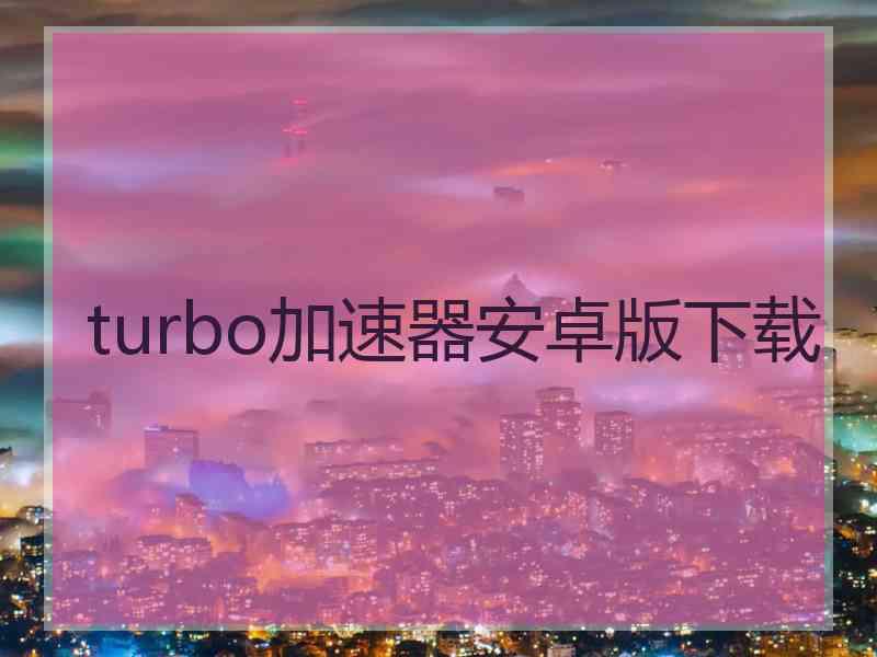 turbo加速器安卓版下载