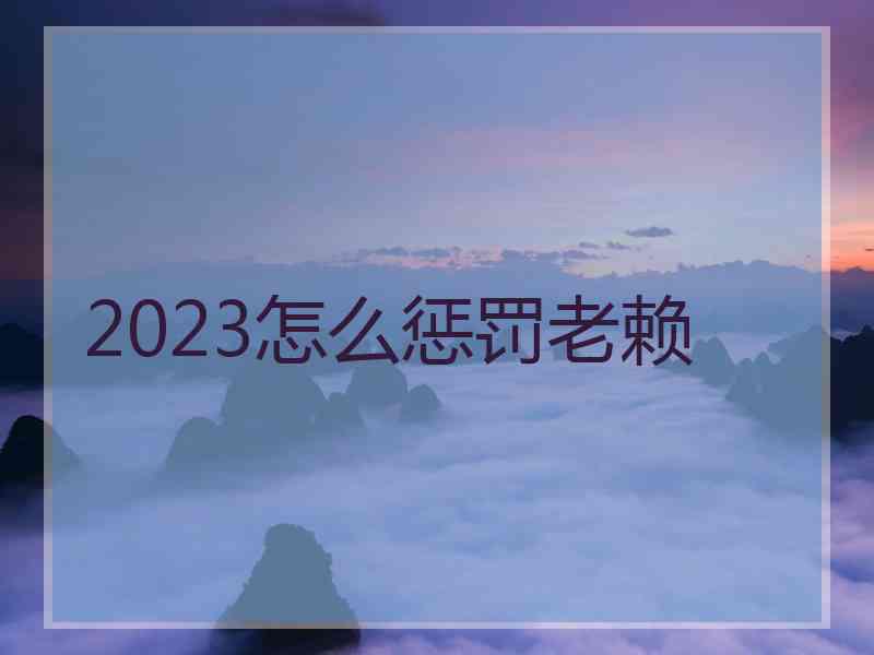 2023怎么惩罚老赖