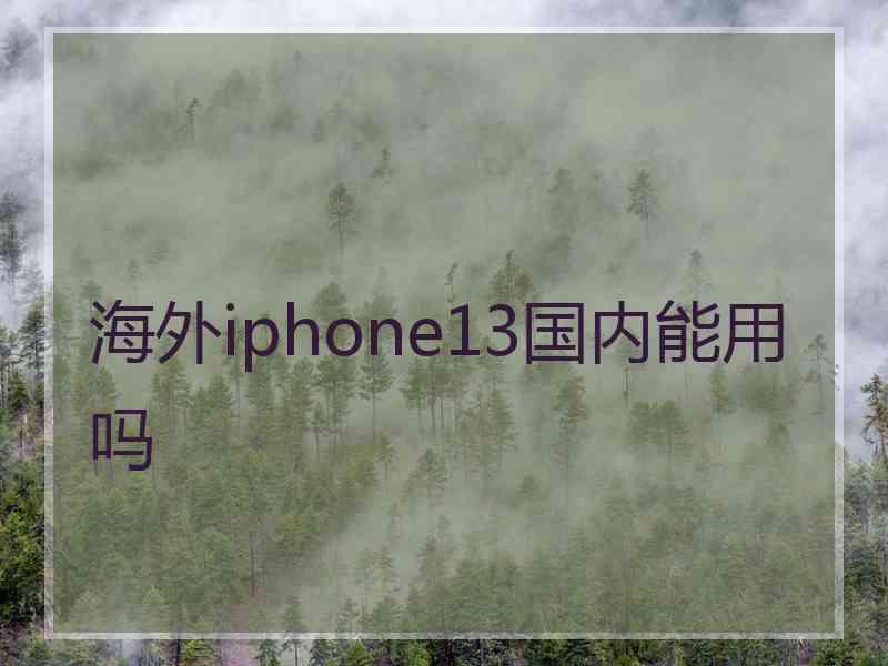 海外iphone13国内能用吗