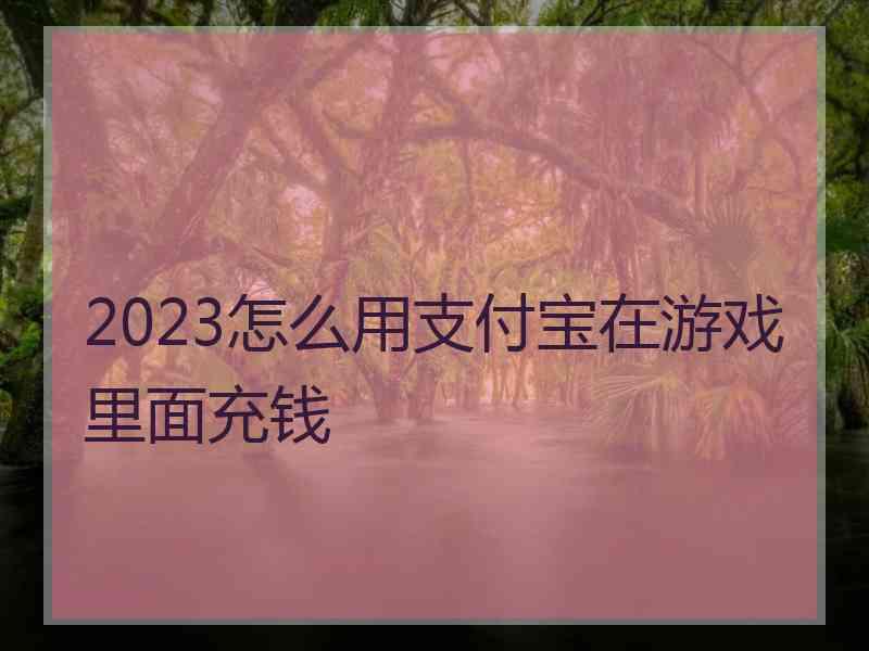 2023怎么用支付宝在游戏里面充钱