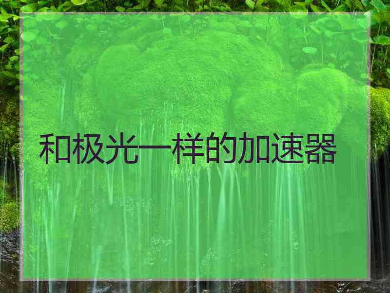 和极光一样的加速器