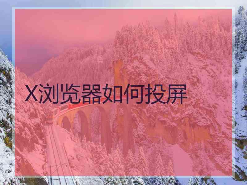 X浏览器如何投屏