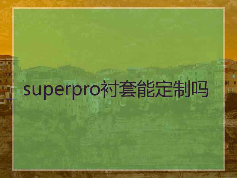 superpro衬套能定制吗