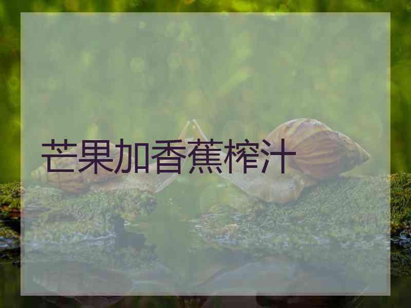 芒果加香蕉榨汁