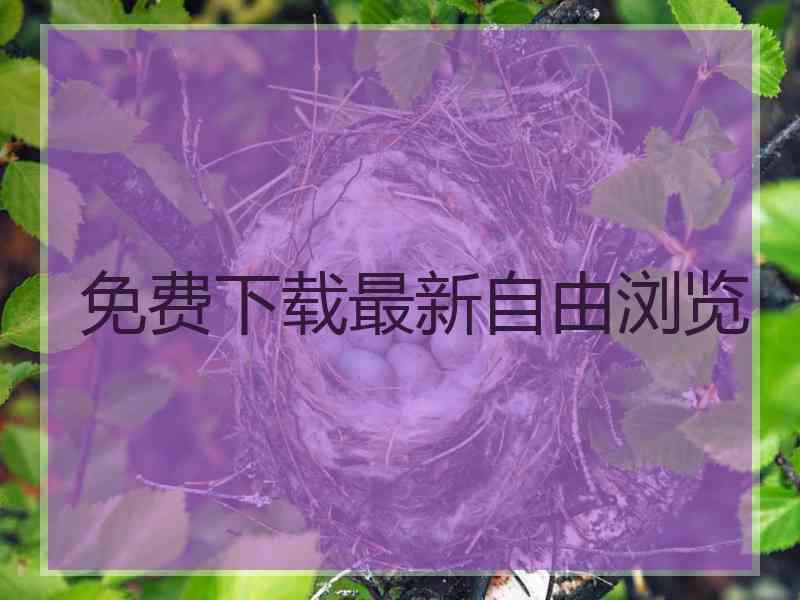 免费下载最新自由浏览