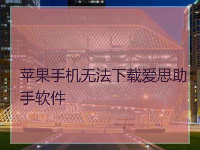 苹果手机无法下载爱思助手软件