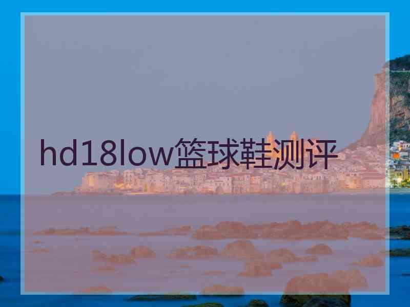 hd18low篮球鞋测评