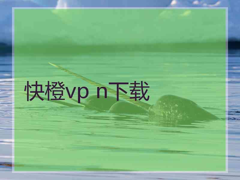 快橙vp n下载