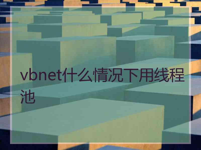 vbnet什么情况下用线程池