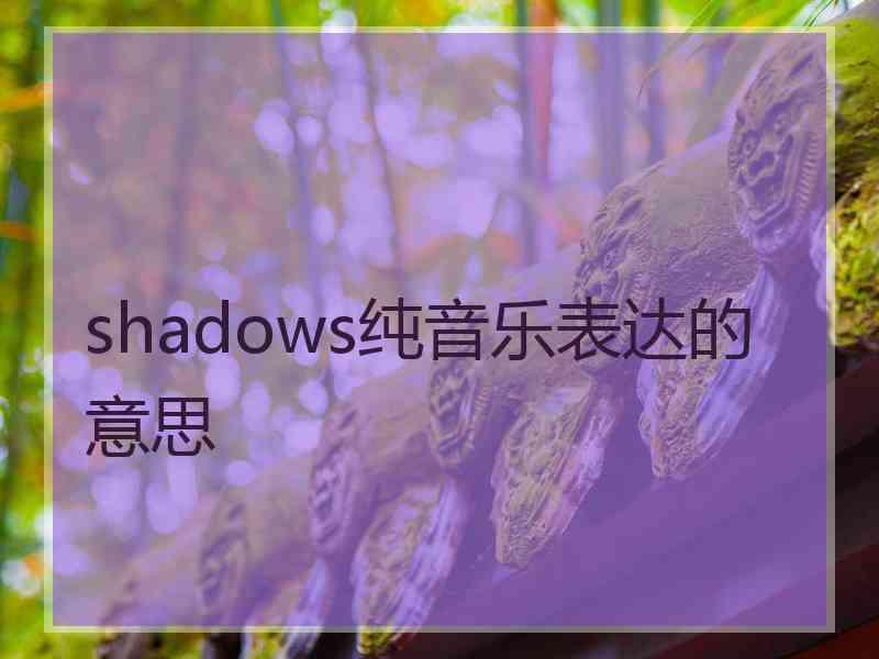 shadows纯音乐表达的意思