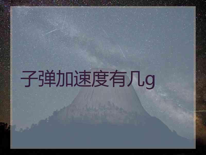 子弹加速度有几g