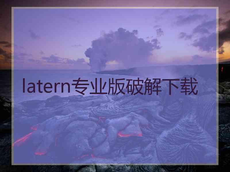 latern专业版破解下载