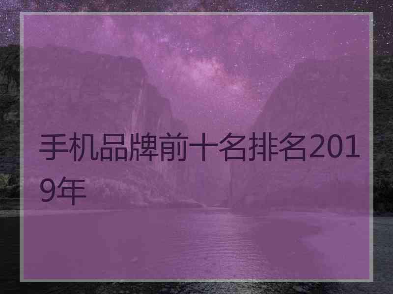 手机品牌前十名排名2019年