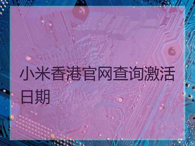 小米香港官网查询激活日期