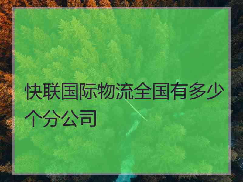 快联国际物流全国有多少个分公司