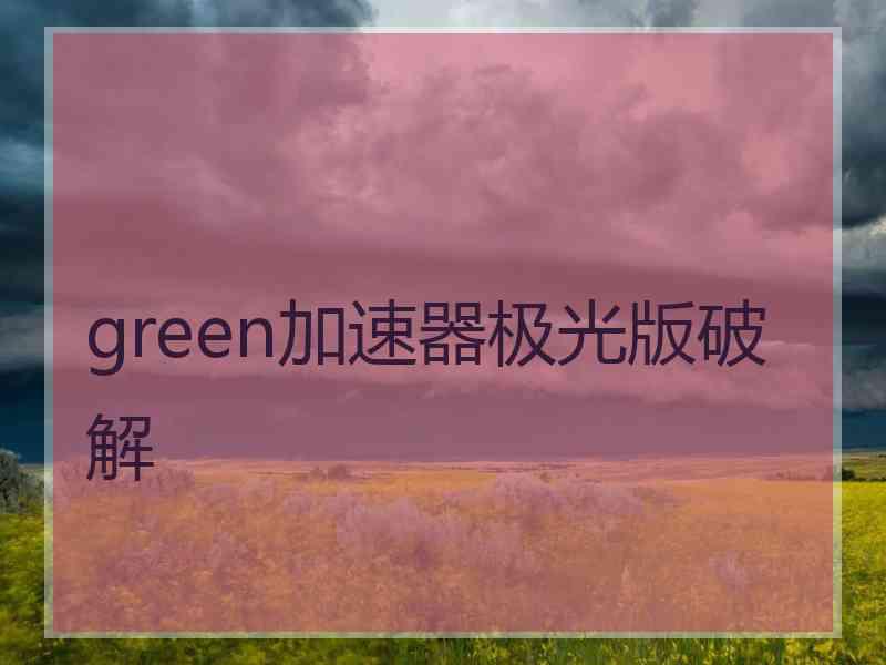 green加速器极光版破解