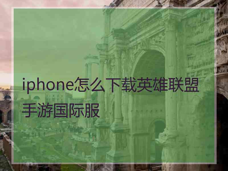 iphone怎么下载英雄联盟手游国际服