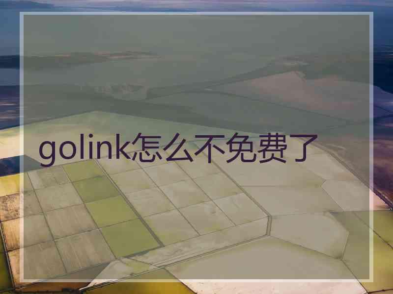 golink怎么不免费了