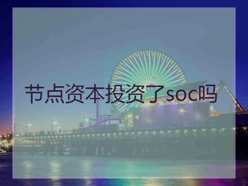 节点资本投资了soc吗