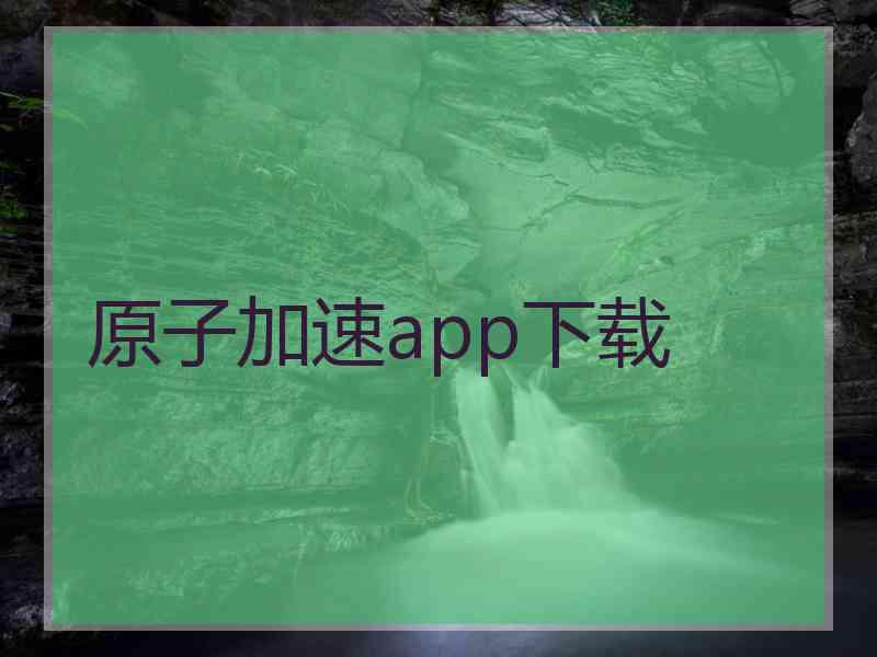 原子加速app下载