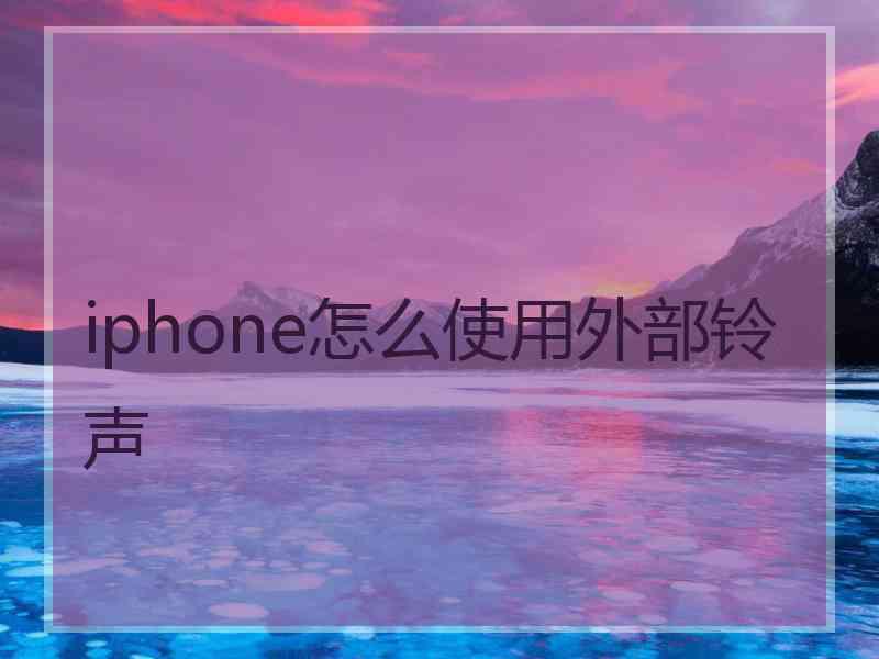 iphone怎么使用外部铃声