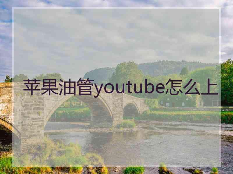 苹果油管youtube怎么上