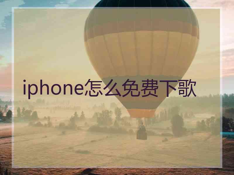 iphone怎么免费下歌