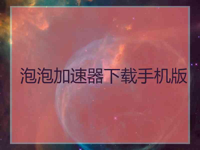 泡泡加速器下载手机版