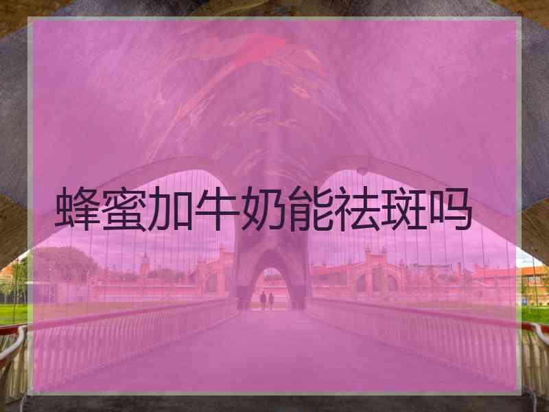 蜂蜜加牛奶能祛斑吗