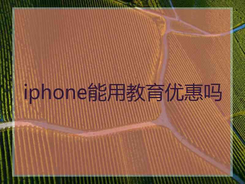 iphone能用教育优惠吗